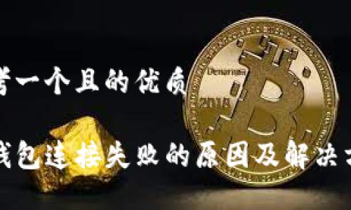 思考一个且的优质

TP钱包连接失败的原因及解决方案