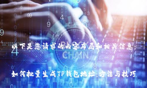 以下是您请求的内容布局和相关信息：


如何批量生成TP钱包地址：方法与技巧