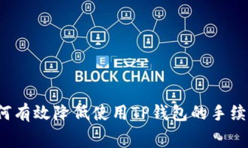 如何有效降低使用TP钱包的手续费？