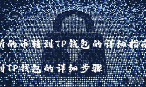 这里是一个关于如何将交易所的币转到TP钱包的详细指南，包括的、关键词和内容大纲。

如何将交易所的币安全转移到TP钱包的详细步骤