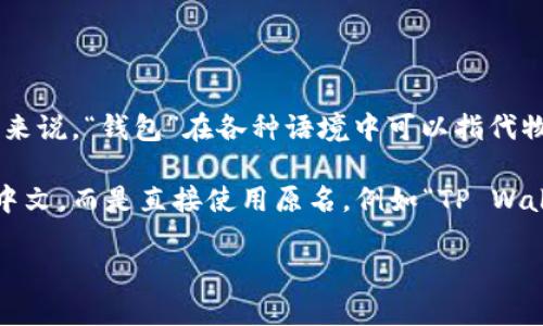 对于“t p钱包”的翻译，具体的翻译可能需要更多的上下文来准确识别其含义。一般来说，“钱包”在各种语境中可以指代物理钱包、数字钱包或加密货币钱包等。而“t p”可能是某个品牌、软件或技术的缩写。

如果“t p”是某个品牌的名称或者一个特定的数字钱包应用，它可能不会被翻译为中文，而是直接使用原名，例如“TP Wallet”。如果是指某种特定类型的钱包，翻译会依赖于具体的上下文。

请提供更多信息或上下文，以便我能为您提供更准确的翻译和解释。