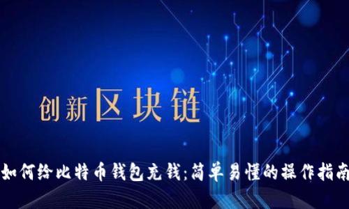 如何给比特币钱包充钱:简单易懂的操作指南