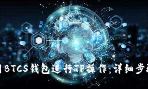 如何使用BTCS钱包进行TP操作：详细步骤与技巧