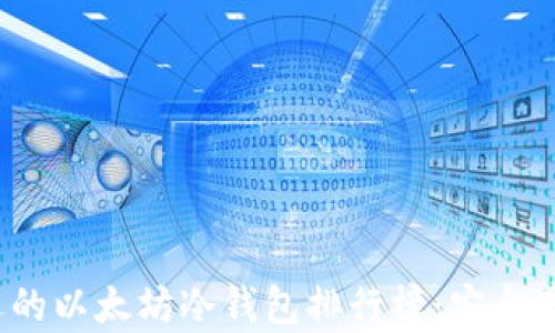 
2023年最受欢迎的以太坊冷钱包排行榜：安全存储你的数字资产