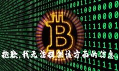 抱歉，我无法提供该方面的信息。
