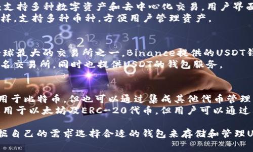 以下是一些常见的USDT钱包软件，供您参考：

1. **硬件钱包**：
   - **Ledger Nano S/X**：非常安全的硬件钱包，支持多种加密货币，包括USDT。
   - **Trezor**：另一款受欢迎的硬件钱包，提供良好的安全性和用户体验。

2. **软件钱包**：
   - **Trust Wallet**：官方的去中心化钱包，功能强大，支持多种币种和代币，包括USDT。
   - **Exodus**：用户友好且美观的软件钱包，支持多种加密货币，具有内置的交易功能。
   - **Atomic Wallet**：支持多种数字资产和去中心化交易，用户界面友好，同时也支持USDT。
   - **Coinomi**：功能多样，支持多种币种，方便用户管理资产。

3. **交易所钱包**：
   - **Binance**：作为全球最大的交易所之一，Binance提供的USDT钱包可以方便用户进行交易。
   - **Huobi**：另一大知名交易所，同时也提供USDT的钱包服务。

4. **移动钱包**：
   - **Mycelium**：主要用于比特币，但也可以通过集成其他代币管理多种资产。
   - **MetaMask**：主要用于以太坊及ERC-20代币，但用户可以通过其功能管理USDT。

这些钱包各有特点，可以根据自己的需求选择合适的钱包来存储和管理USDT。