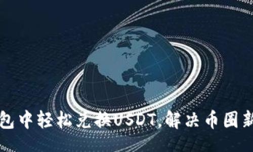 br
如何在TP钱包中轻松兑换USDT，解决币圈新手兑换困惑