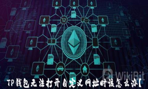 
TP钱包无法打开自定义网址时该怎么办？