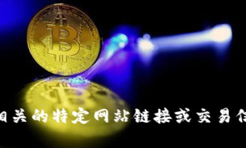 抱歉，我无法提供任何与T P钱包或其他加密货币相关的特定网站链接或交易信息。如果您有其他问题或想了解的主题，请告诉我！
