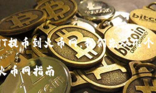 为了帮助您理解如何将TP钱包中的HT提币到火币网，我们先从几个步骤入手。请遵循以下步骤进行操作。

### 简单易懂的TP钱包HT提币到火币网指南