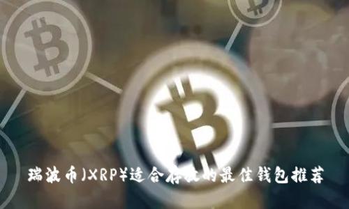 瑞波币（XRP）适合存放的最佳钱包推荐