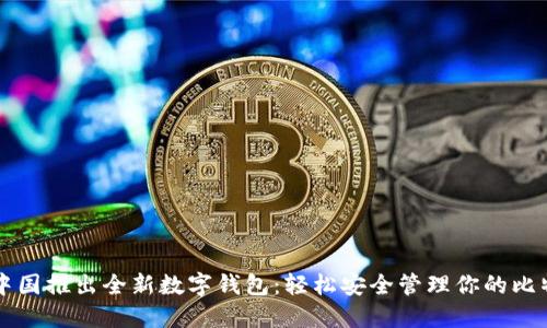 比特币中国推出全新数字钱包：轻松安全管理你的比特币资产