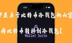 可以的，以下是关于比特币冷钱包的内容，包含