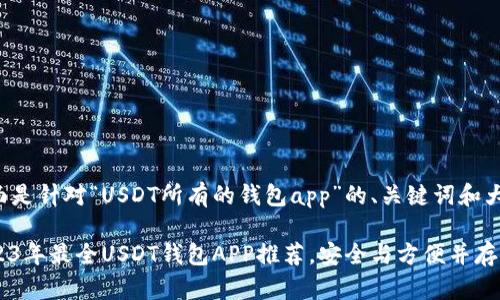 下面是针对“USDT所有的钱包app”的、关键词和大纲。
2023年最全USDT钱包APP推荐,安全与方便并存!