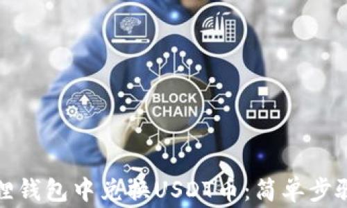 
如何在小狐狸钱包中兑换USDT币：简单步骤和注意事项