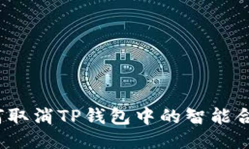 如何取消TP钱包中的智能合约？