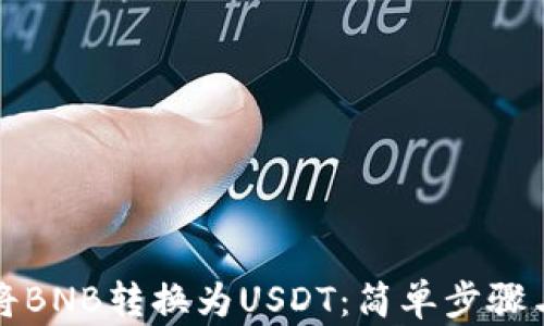 
如何轻松将BNB转换为USDT：简单步骤与实用技巧