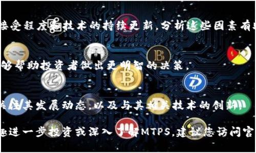 在TP钱包中，MTPS是一种基于区块链技术的数字货币。MTPS是一种通证，可能用于特定的生态系统或平台，具有其独特的用途和功能。具体来说，MTPS可能用于支付交易费用、参与平台治理、赚取收益或作为其他金融服务的媒体。

以下是关于MTPS的一些关键信息：

MTPS的基本概念
MTPS作为一种数字货币，其背后通常有一个项目或平台支持。了解其基本概念是评估该币种价值和潜力的重要一步。

MTPS的用途
MTPS在其生态系统中的具体用途通常包括支付、激励用户参与、提供流动性等角色。用户可通过持有和使用该币获取收益。

MTPS的启动与技术背景
任何新的数字货币都需要一个强大的技术支持，MTPS的背后可能有创新的区块链技术或独特的协议，使其在市场中具有竞争力。

如何购买和管理MTPS
购买MTPS通常可以通过相关的交易所或者直接通过TP钱包进行交易。对于管理方面，用户需要了解钱包的安全性和对该币种的支持情况。

MTPS的市场前景分析
对于任何一种数字货币而言，市场前景都受到各种因素的影响，包括整体市场趋势、用户的接受程度和技术的持续更新。分析这些因素有助于判断MTPS未来的走势。

风险与收益
投资数字货币有其潜在的收益，但同时也存在风险。了解MTPS的市场波动性及相关风险，能够帮助投资者做出更明智的决策。

总结与展望
随着区块链技术的不断发展及其在各行业的应用，MTPS有可能会迎来新的机遇。投资者应关注其发展动态，以及与其相关技术的创新。

这段内容为您提供了关于MTPS的基础信息，帮助您了解这个币种的相关信息。如果您有兴趣进一步投资或深入了解MTPS，建议您访问官方网站或查阅相关资讯以获取最新动态。