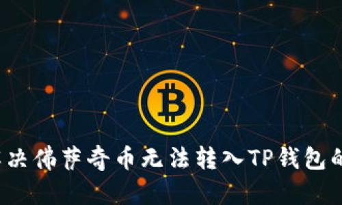 如何解决佛萨奇币无法转入TP钱包的问题？