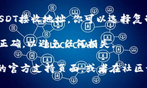 在t p钱包中，找到USDT地址通常是一个简单的过程。以下是你可以遵循的步骤：

1. **打开t p钱包**：首先，确保你已经在手机或计算机上打开了t p钱包应用。

2. **进入资产页面**：在钱包主界面，通常会有一个“资产”或“钱包”选项，点击进入。

3. **选择USDT**：在资产列表中查找“Tether（USDT）”。如果你没有看到USDT，可能需要点击“添加资产”或“添加代币”来搜索并添加USDT。

4. **查看详情**：点击USDT后，会进入该资产的详细页面。在这里，你应该能看到一个“接收”或“充值”的选项。

5. **获取地址**：点击“接收”后，t p钱包会显示你的USDT接收地址。你可以选择复制这个地址，用于接收USDT。

6. **确认地址**：在发送之前，确保仔细确认地址是否正确，以避免任何损失。

如果你在使用t p钱包时遇到任何问题，可以查阅钱包的官方支持页面，或者在社区论坛上寻求帮助。