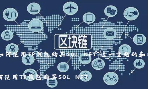 以下是围绕“如何使用TP钱包购买SOL NFT”这一主题的和相关内容结构。


简单易懂：如何使用TP钱包购买SOL NFT