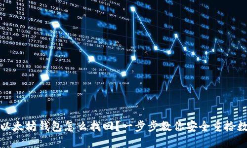 遗失的以太坊钱包怎么找回？一步步教你安全重拾数字资产