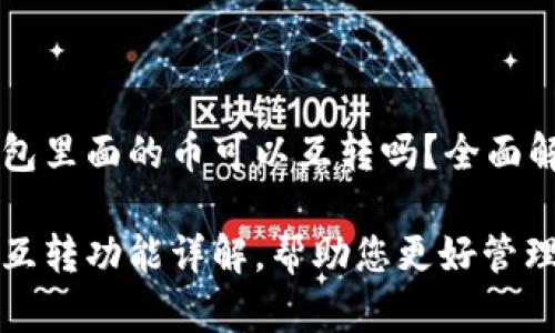 自己TP钱包里面的币可以互转吗？全面解析！

TP钱包币互转功能详解，帮助您更好管理数字资产