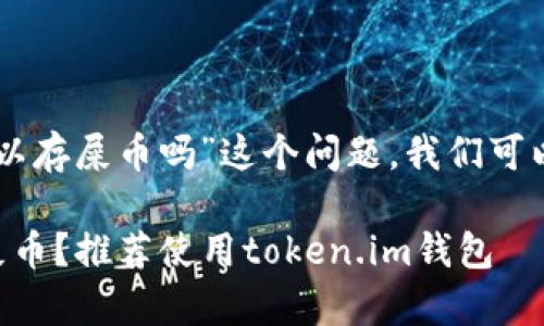 关于“token.im钱包可以存屎币吗”这个问题，我们可以从几个方面进行讨论：

### 如何安全存储屎币？推荐使用token.im钱包