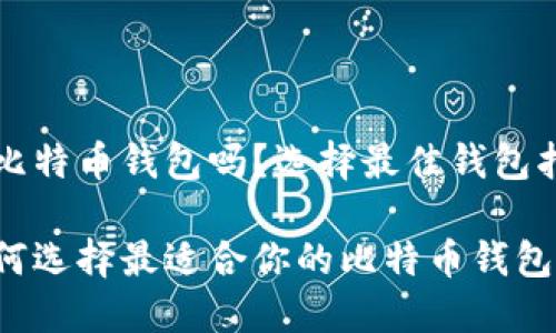 有比特币钱包吗？选择最佳钱包指南

如何选择最适合你的比特币钱包？