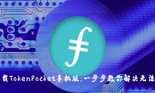 如何轻松下载TokenPocket手机版：一步步教你解决无法下载的问题