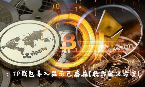 : TP钱包导入显示已存在？教你解决方案！