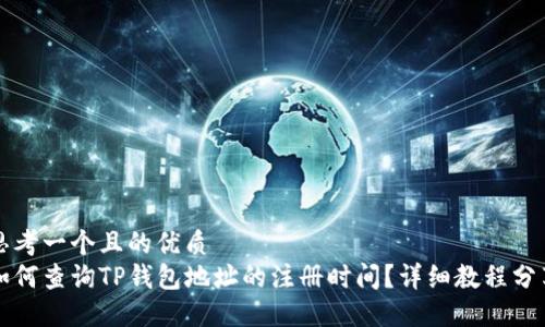 思考一个且的优质
如何查询TP钱包地址的注册时间？详细教程分享