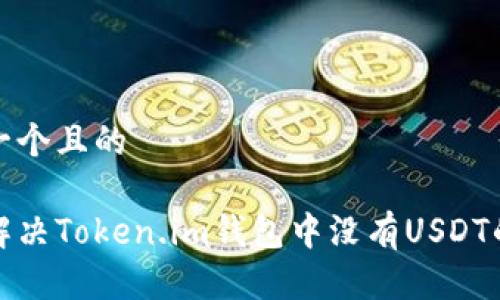 思考一个且的

如何解决Token.im钱包中没有USDT的问题