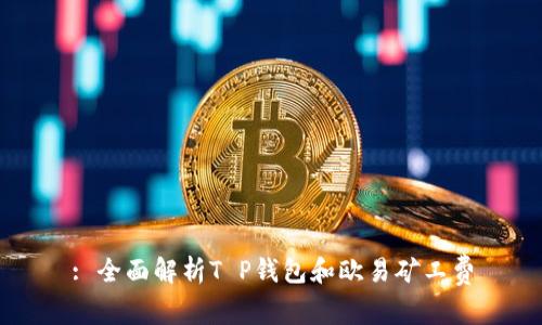 : 全面解析T P钱包和欧易矿工费