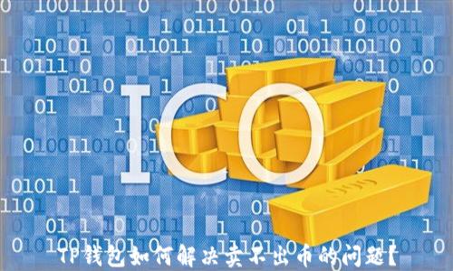 
TP钱包如何解决卖不出币的问题？