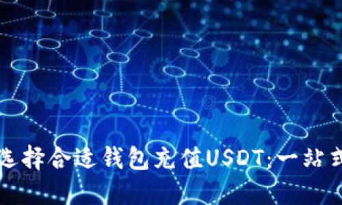 如何选择合适钱包充值USDT：一站式指南