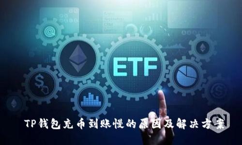  TP钱包充币到账慢的原因及解决方案