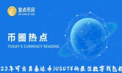 2023年可交易泰达币（USDT）的最佳数字钱包推荐