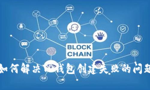 如何解决TP钱包创建失败的问题
