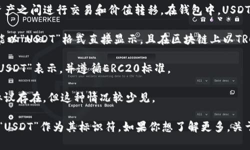 在加密货币领域，USDT（Tether）是一种稳定币，通常用于在各种数字资产之间进行交易和价值转移。在钱包中，USDT的表示通常用其代号“USDT”或其对应的区块链网络前缀来显示，例如：

1. **TRC20（波场网络）**：在使用波场（TRON）网络的情况下，USDT可能以“USDT”格式直接显示，且在区块链上以TRC20标准进行转账。

2. **ERC20（以太坊网络）**：在使用以太坊网络的情况下，USDT也以“USDT”表示，并遵循ERC20标准。

3. **OMNI（比特币网络）**：在比特币网络中，USDT可能会通过OMNI协议存在，但这种情况较少见。

不同钱包可能会有不同的显示格式，但在绝大多数情况下，你都会看到“USDT”作为其标识符。如果你想了解更多，关于USDT的各类交易和使用，欢迎问我！