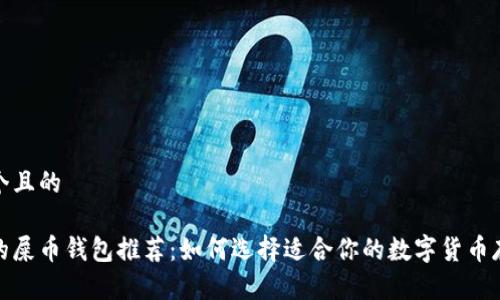 思考一个且的  

最安全的屎币钱包推荐：如何选择适合你的数字货币存储工具