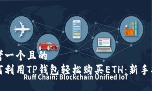 思考一个且的  
如何利用TP钱包轻松购买ETH：新手指南