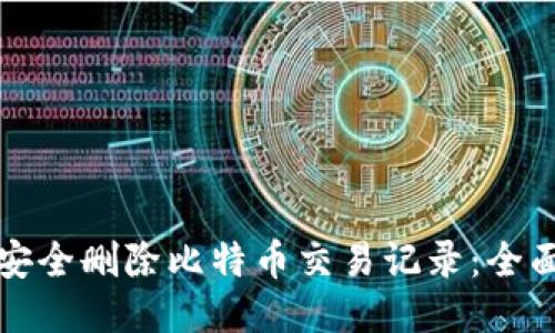 如何安全删除比特币交易记录：全面指南