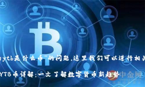 对于“t p里面的ytb是什么币”的问题，这里我们可以进行相关的分析和讨论。

### t p中的YTB币详解：一文了解数字货币新趋势
